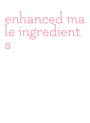 enhanced male ingredients