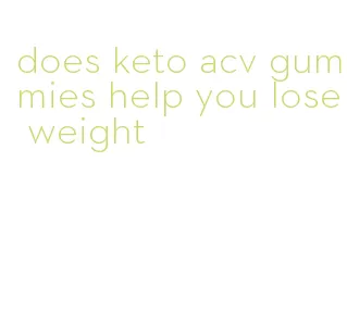 does keto acv gummies help you lose weight