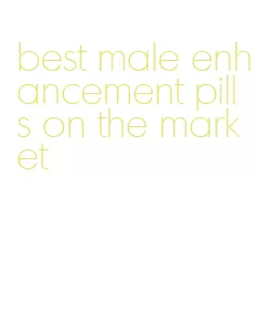 best male enhancement pills on the market