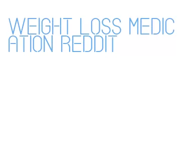 weight loss medication reddit