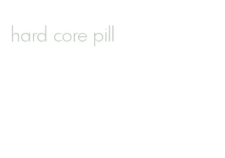 hard core pill