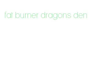 fat burner dragons den