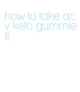how to take acv keto gummies