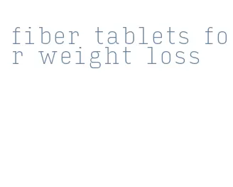 fiber tablets for weight loss