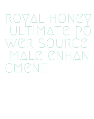royal honey ultimate power source male enhancment