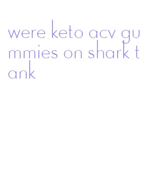 were keto acv gummies on shark tank