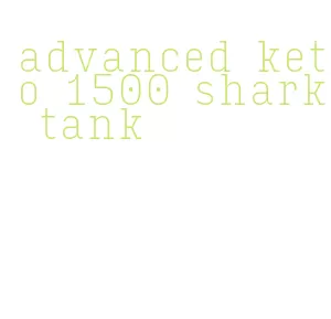 advanced keto 1500 shark tank