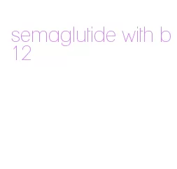 semaglutide with b12