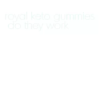 royal keto gummies do they work