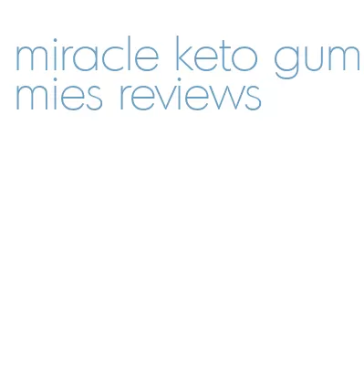 miracle keto gummies reviews