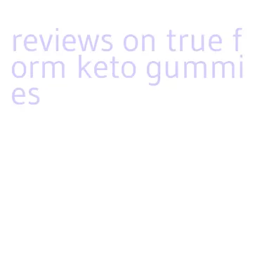reviews on true form keto gummies