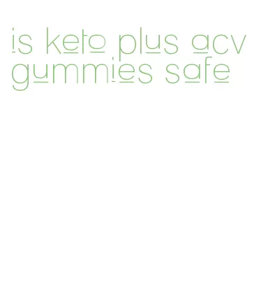 is keto plus acv gummies safe
