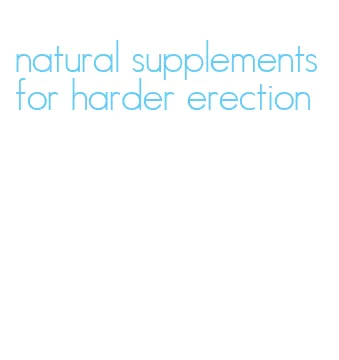 natural supplements for harder erection