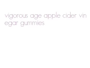 vigorous age apple cider vinegar gummies