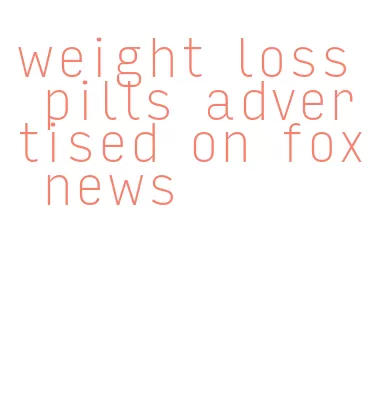 weight loss pills advertised on fox news