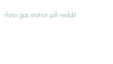 rhino gas station pill reddit