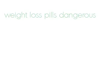 weight loss pills dangerous