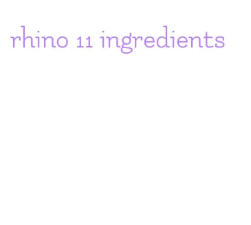 rhino 11 ingredients