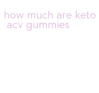 how much are keto acv gummies