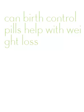 can birth control pills help with weight loss