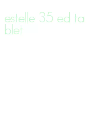 estelle 35 ed tablet