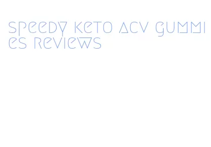 speedy keto acv gummies reviews