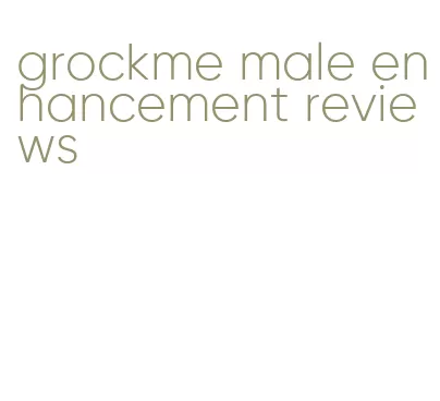 grockme male enhancement reviews