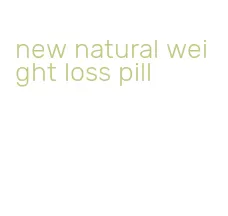 new natural weight loss pill