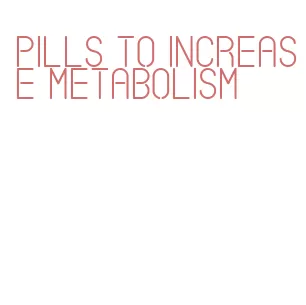 pills to increase metabolism