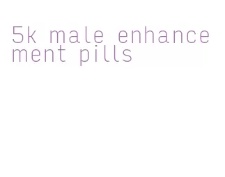 5k male enhancement pills