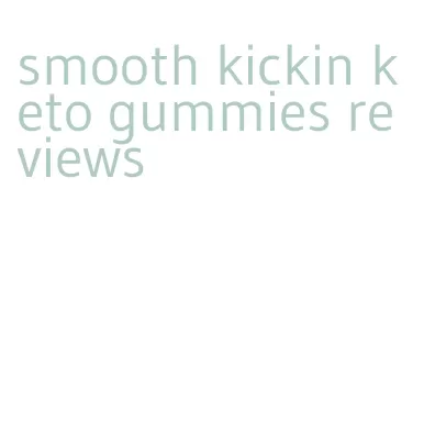 smooth kickin keto gummies reviews