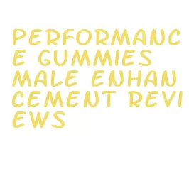 performance gummies male enhancement reviews