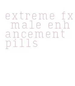 extreme fx male enhancement pills