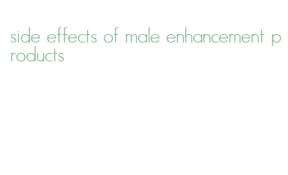 side effects of male enhancement products