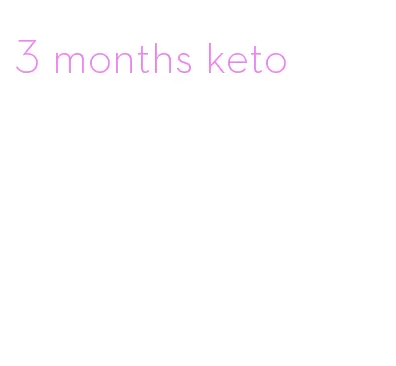 3 months keto