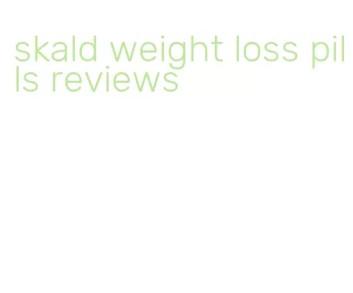 skald weight loss pills reviews