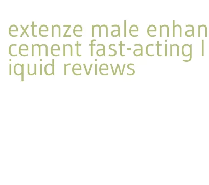 extenze male enhancement fast-acting liquid reviews