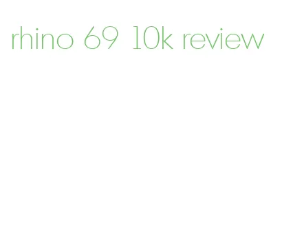 rhino 69 10k review