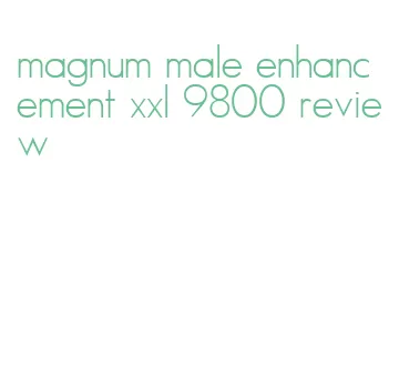 magnum male enhancement xxl 9800 review