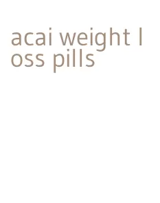 acai weight loss pills