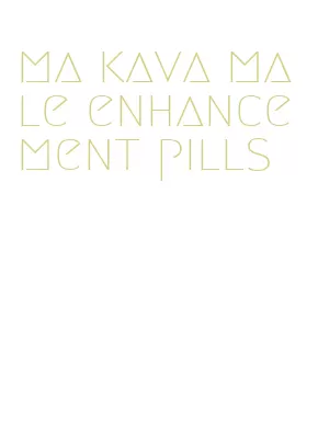 ma kava male enhancement pills