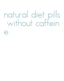 natural diet pills without caffeine