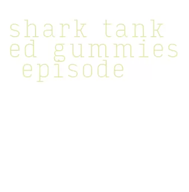 shark tank ed gummies episode