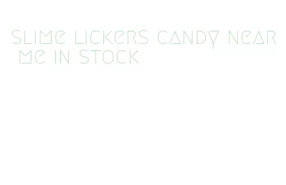 slime lickers candy near me in stock