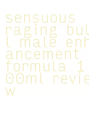 sensuous raging bull male enhancement formula 100ml review