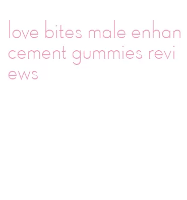 love bites male enhancement gummies reviews