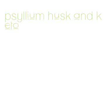 psyllium husk and keto
