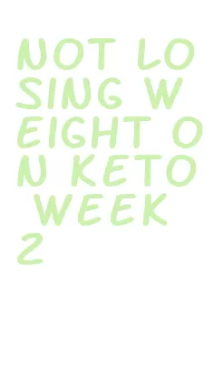 not losing weight on keto week 2