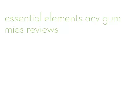 essential elements acv gummies reviews
