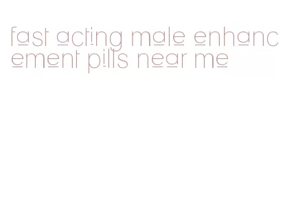 fast acting male enhancement pills near me